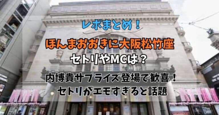 【レポ】ほんまおおきに大阪松竹座のセトリやMCは？内博貴も登場で感激