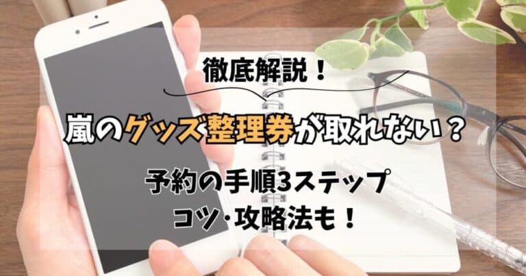 嵐のグッズ整理券が取れない？予約の手順3ステップやコツ･攻略法を解説