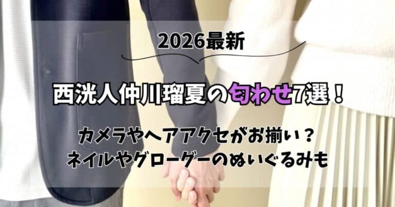 【2026最新】西洸人と仲川瑠夏の匂わせ7選！カメラやアクセがお揃い？