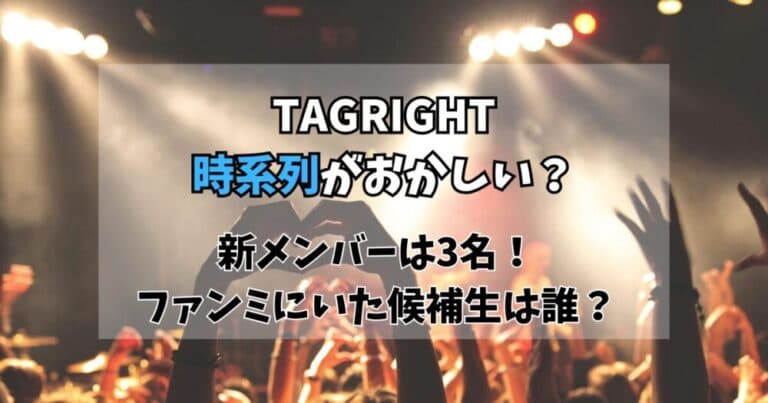【TAGRIGHT】時系列がおかしい?ファンミにいた候補生3名は誰?