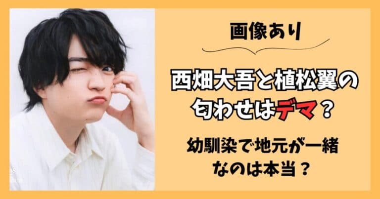 【画像】西畑大吾と植松翼の匂わせ5選はデマ!友人で地元一緒は本当?