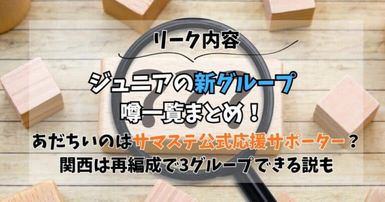 【2026最新】ジュニア新グループ噂一覧!あだちいのはサマステ公式サポ?